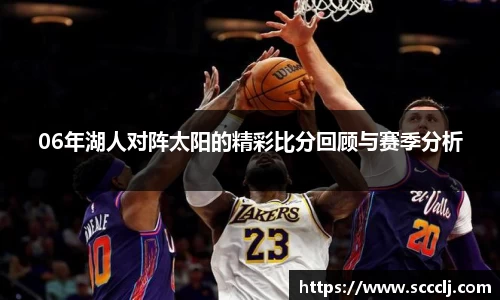 06年湖人对阵太阳的精彩比分回顾与赛季分析