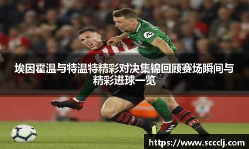 埃因霍温与特温特精彩对决集锦回顾赛场瞬间与精彩进球一览