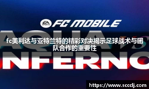 fc美利达与亚特兰特的精彩对决揭示足球战术与团队合作的重要性