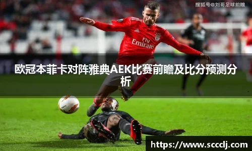 欧冠本菲卡对阵雅典AEK比赛前瞻及比分预测分析